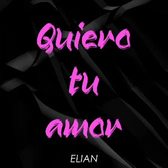 Quiero Tu Amor by Elian