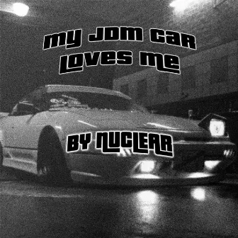 MY JDM CAR LOVES ME by NUCLEAR