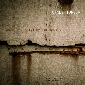 Caught off Guard By The Gutter (Live 1991) by Uncle Tupelo