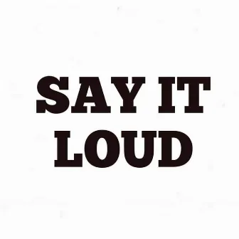 Say It Loud by Ebri Yahloe