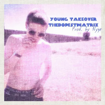 Young Takeover by TheDopestMatrix