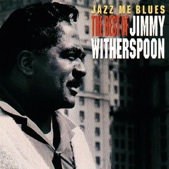 Jazz Me Blues: The Best Of Jimmy Witherspoon by Jimmy Witherspoon