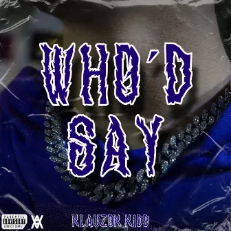 Who'd Say by Klauzok Kidd