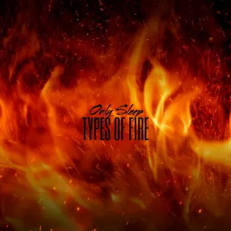 Types Of Fire by Only Sleep