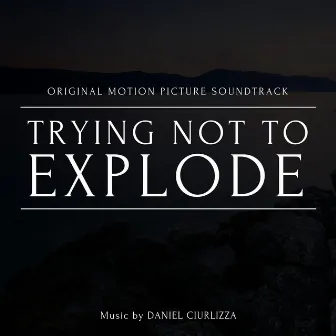 Trying Not to Explode (Original Motion Picture Soundtrack) by Daniel Ciurlizza