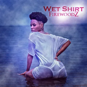 Wet Shirt by Firewoodz