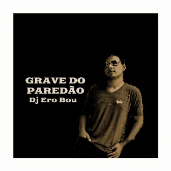 GRAVE DO PAREDÃO by Dj Ero Bou