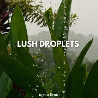 Lush Droplets by Oh so Tired