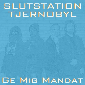 Ge mig mandat by Slutstation Tjernobyl