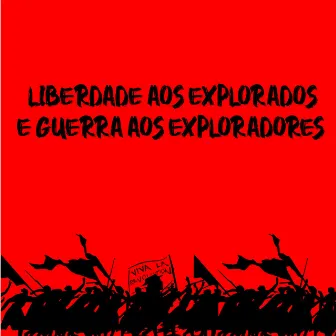 Liberdade aos Explorados e Guerra aos Exploradores by Pólvora Poética