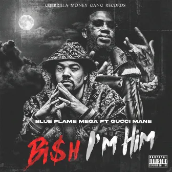 Bi$h I'm Him by Blue Flame Mega