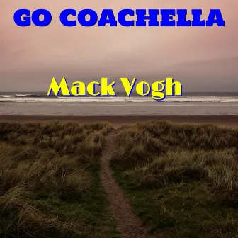 Go Coachella by Mack Vogh