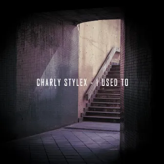 I Used To by Charly Stylex