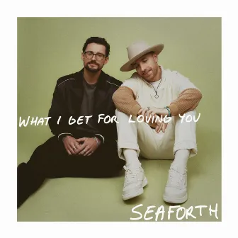 What I Get for Loving You by Seaforth