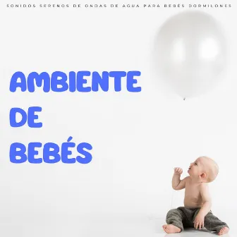 Ambiente De Bebés: Sonidos Serenos De Ondas De Agua Para Bebés Dormilones by Historias para niños pequeños