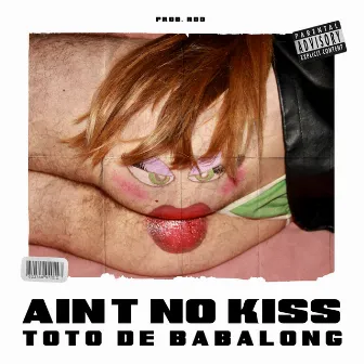 Ain't No Kiss by Totô de Babalong