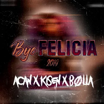 Bye Felicia 2019 by Bølla