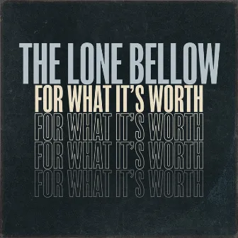 For What It's Worth by The Lone Bellow