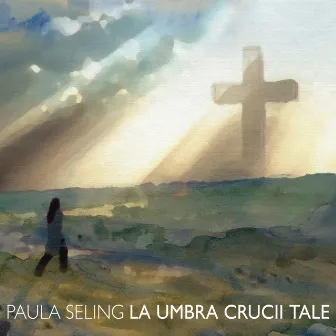 La Umbra Crucii Tale by Paula Seling