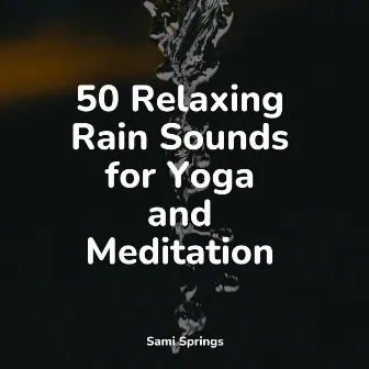 50 Relaxing Rain Sounds for Yoga and Meditation by Sounds of Nature for Deep Sleep and Relaxation