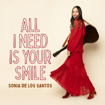 All I Need Is Your Smile by Sonia De Los Santos