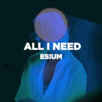 ALL I NEED by ESIUM