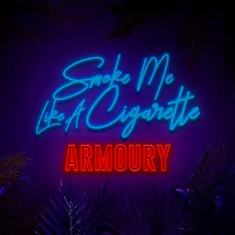 Smoke Me Like A Cigarette by ARMOURY