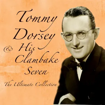 The Ultimate Collection by Tommy Dorsey & His Clambake Seven