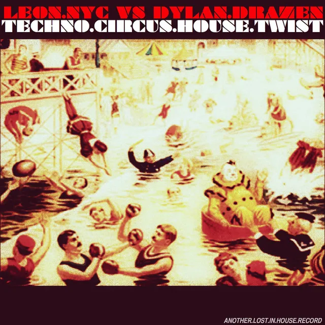 Techno.Circus.House.Twist - Leon NYC Vs Dylan Drazen Lost In House Take