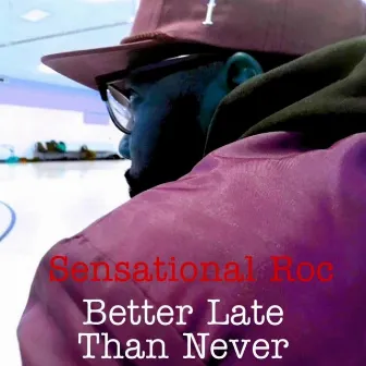 Better Late Than Never by Sensational Roc