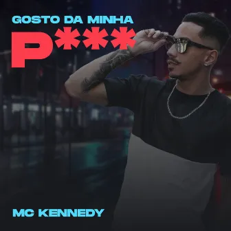 Gosto da Minha P*** by Mc Kennedy