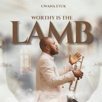 Worthy Is The Lamb by Uwana Etuk