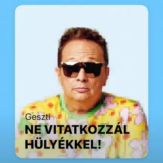 Ne vitatkozzál hülyékkel! by Geszti