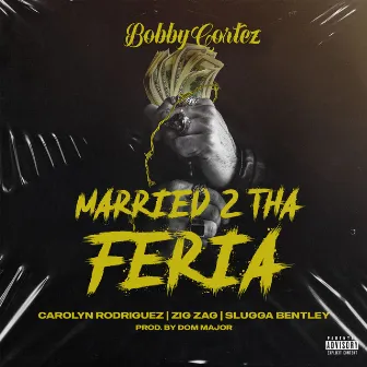 Married 2 Tha Feria (feat. Zig Zag, Carolyn Rodriguez & Slugga Bentley) by Bobby Cortez