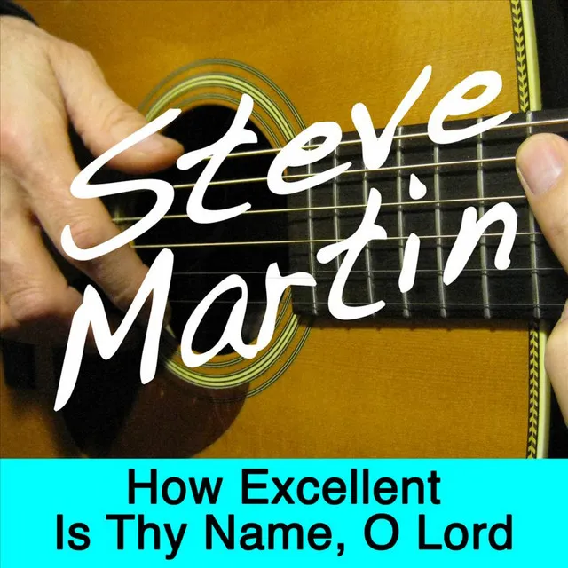 How Excellent Is Thy Name, O Lord