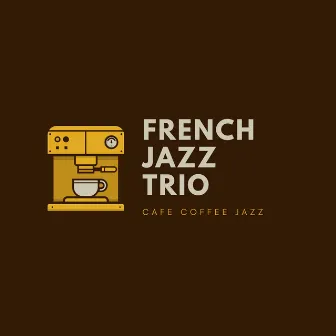 Cafe Coffee Jazz by French Jazz Trio