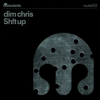 Sh!T Up by Dim Chris