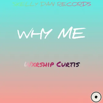 Why Me by Wxrship Curtis