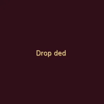 DROP ded by king Tjayce daRAPPER