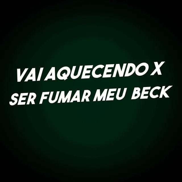 Vai Aquecendo X Ser Fumar Meu Back