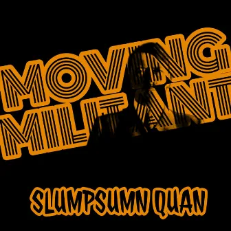 Moving Militant by Slumpsumn Quan