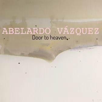 Door to Heaven by Abelardo Vázquez