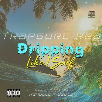 Dripping Like I Surf by TrapGurl Rea