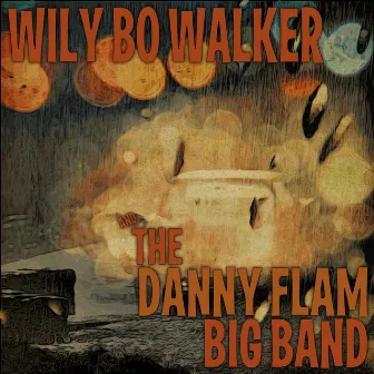 Wily Bo Walker & the Danny Flam Big Band by Wily Bo Walker