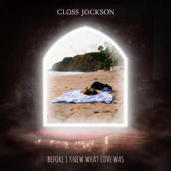 Before I Knew What Love Was by Class Jackson