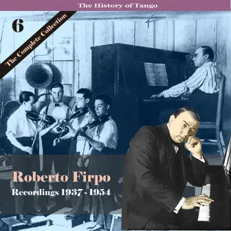 The History of Tango / Roberto Firpo - The Complete Collection, Volume 6 - Recordings 1937 - 1954 by Roberto Firpo Cuarteto