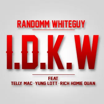 I.D.K.W (feat. Telly Mac, Yung Lott & Rich Homie Quan) by Randomm Whiteguy