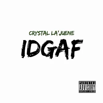 Idgaf by Crystal La'juene