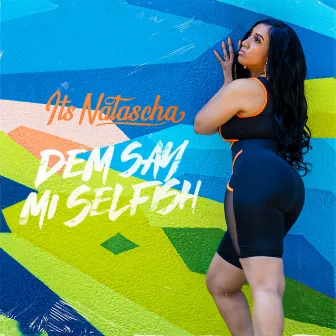 Dem Say Mi Selfish by Its Natascha