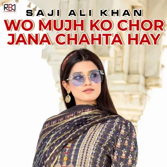 Wo Mujh Ko Chor Jana Chahta Hay by Saji Ali Khan